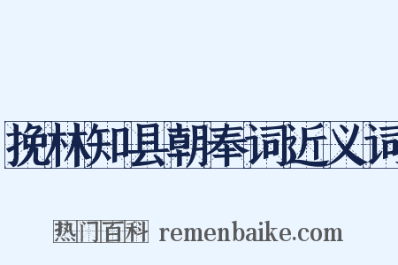 挽林知县朝奉词近义词是什么意思的图片
